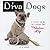 Diva Dogs: A Style Guide to Living the Fabulous Life