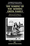 The Making of the Modern Greek Family: Marriage and Exchange in Nineteenth-Century Athens (Cambridge Studies in Social and Cultural Anthropology, Series Number 77)