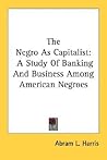 The Negro As Capitalist: A Study Of Banking And Business Among American Negroes