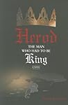 Herod -- The Man Who Had to Be King by Yehuda Shulewitz