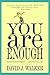 YOU ARE ENOUGH: Always Have Been... Always Will Be