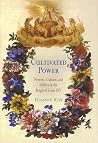 Cultivated Power: Flowers, Culture, and Politics in the Reign of Louis XIV (Penn Studies in Landscape Architecture) Cultivated Power: Flowers, Culture, and Politics in the Reign of Louis XIV (Penn Studies in Landscape Architecture)