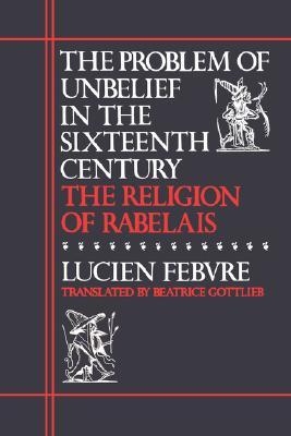 The Problem of Unbelief in the Sixteenth Century: The Religion of Rabelais (Paperback)