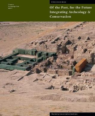 Of the Past, for the Future: Integrating Archaeology and Conservation (Symposium Proceedings)