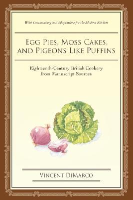 Egg Pies, Moss Cakes, and Pigeons Like Puffins: Eighteenth-Century British Cookery from Manuscript Sources (Paperback)