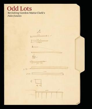 Odd Lots: Revisiting Gordon Matta-Clark's Fake Estates (Paperback)