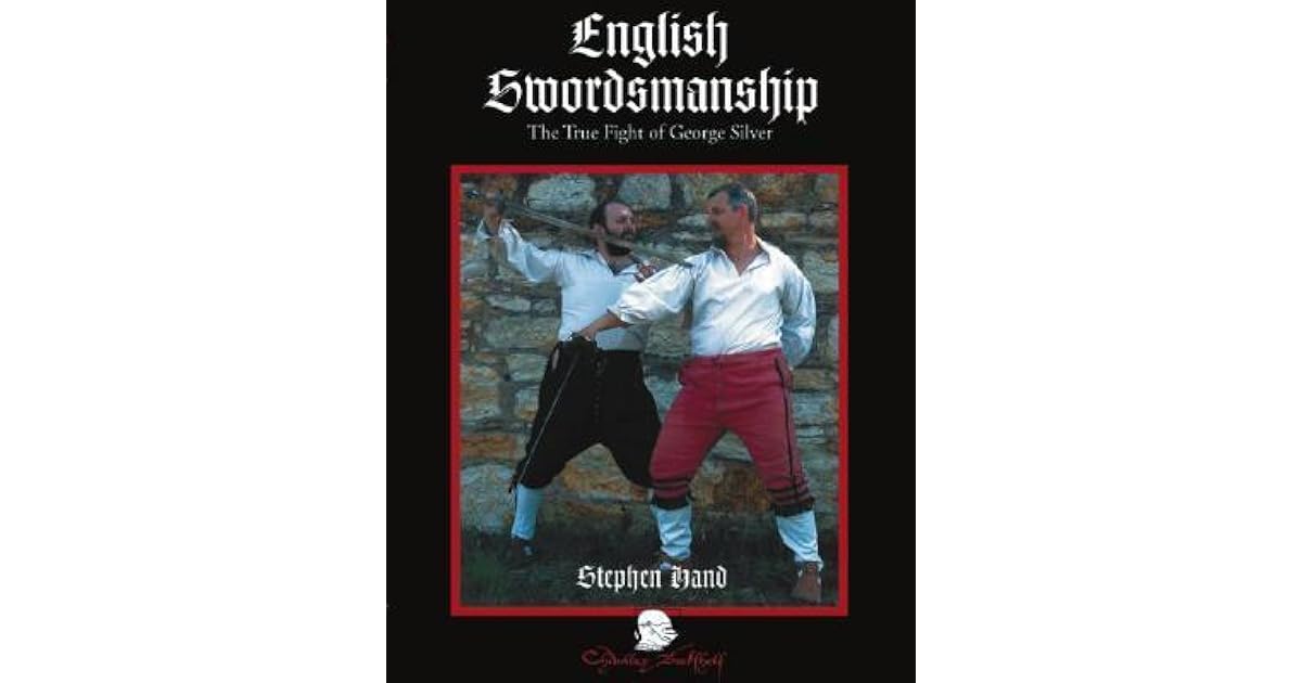 English Swordsmanship The True Fight Of George Silver Volume 1 Single Sword By Stephen Hand