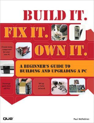 Build It. Fix It. Own It: A Beginner's Guide to Building and Upgrading a PC (Paperback)