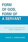 Form of God, Form of a Servant: An examination of the Greek noun morphe in Philippians 2:6-7