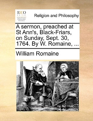 A Sermon, Preached at St Ann's, Black-Friars, on Sunday, Sept. 30, 1764. by W. Romaine, ...