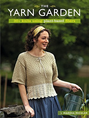 The Yarn Garden: 30 Knits Using Plant-Based Fibers (Paperback)
