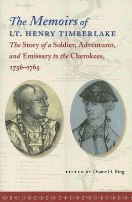 The Memoirs of Lt. Henry Timberlake: The Story of a Soldier, Adventurer, and Emissary to the Cherokees, 1756-1765 (Paperback)