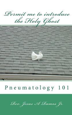Permit me to introduce the Holy Ghost: Pneumatology 101 (Paperback)