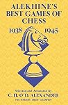 Alekhine's Best Games of Chess 1938-1945 Alekhine's Best Games of Chess 1938-1945