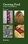 Growing Food: A Guide to Food Production Growing Food: A Guide to Food Production