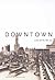 Downtown: Its Rise and Fall...