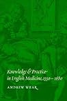 Knowledge and Practice in English Medicine, 1550–1680
