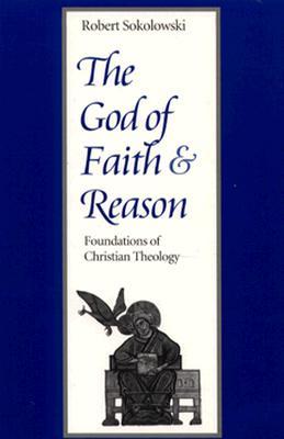 The God of Faith and Reason: Foundations of Christian Theology (Not In A Series)