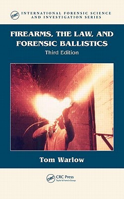 Firearms, the Law, and Forensic Ballistics (International Forensic Science and Investigation)