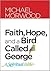 Faith, Hope, and a Bird Called George by Michael Morwood Faith, Hope, and a Bird Called George by Michael Morwood