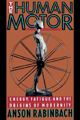 The Human Motor: Energy, Fatigue, and the Origins of Modernity (Paperback)