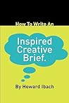 How to Write an Inspired Creative Brief by Howard Ibach