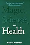Magic, Science, and Health: The Aims and Achievements of Medical Anthropology Magic, Science, and Health: The Aims and Achievements of Medical Anthropology