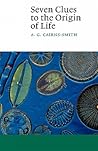 Seven Clues to the Origin of Life by A.G. Cairns-Smith