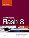 Macromedia Flash 8 @work: Projects and Techniques to Get the Job Done Macromedia Flash 8 @work: Projects and Techniques to Get the Job Done