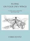Flying on Your Own Wings: A Complete Guide to Understanding Light Airplane Design Flying on Your Own Wings: A Complete Guide to Understanding Light Airplane Design