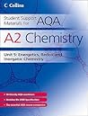 A2 Chemistry Unit 5: Energetics, Redox and Inorganic Chemistry (Student Support Materials for AQA)