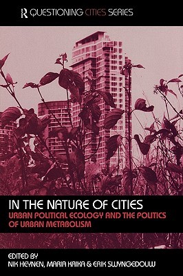 In the Nature of Cities: Urban Political Ecology and the Politics of Urban Metabolism (Questioning Cities)