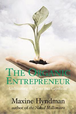 The Organic Entrepreneur: Cultivating the Conscious Capitalist (Paperback)