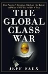 The Global Class War: How America's Bipartisan Elite Lost Our Future - and What It Will Take to Win It Back