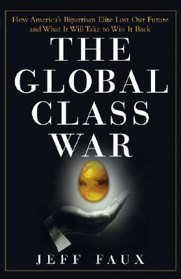 The Global Class War: How America's Bipartisan Elite Lost Our Future - and What It Will Take to Win It Back (Paperback)