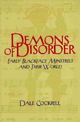 Demons of Disorder: Early Blackface Minstrels and their World (Cambridge Studies in American Theatre and Drama, Series Number 8)