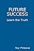 Future Success: Learn The Truth