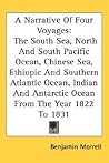 A Narrative of Four Voyages: The South Sea, North and South Pacific Ocean, Chinese Sea, Ethiopic and Southern Atlantic Ocean, Indian and Antarctic