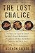 The Lost Chalice: The Real-Life Chase for One of the World’s Rarest Masterpieces―a Priceless 2,500-Year-Old Artifact Depicting the Fall of Troy – An ... Exposé of Museum Secrets and Art Crime