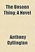 The Unseen Thing; A Novel