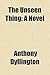 The Unseen Thing; A Novel