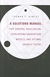 A Solutions Manual for General Equilibrium, Overlapping Generations Models, and Optimal Growth Theory