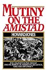 Mutiny on the Amistad: The Saga of a Slave Revolt and Its Impact on American Abolition, Law, and Diplomacy