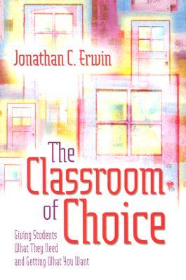 The Classroom of Choice: Giving Students What They Need and Getting What You Want (Paperback)