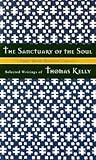 The Sanctuary of the Soul: Selected Writings of Thomas Kelly