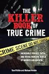 The Killer Book of True Crime: Incredible Stories, Facts and Trivia from the World of Murder and Mayhem