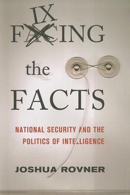 Fixing the Facts: National Security and the Politics of Intelligence (Cornell Studies in Security Affairs)