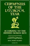Ceremonies of the Liturgical Year: According to the Modern Roman Rite