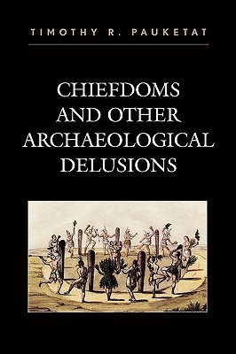 Chiefdoms and Other Archaeological Delusions (Issues in Eastern Woodlands Archaeology)