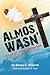 Almost Wasn't - A Memoir Of My Abortion And How God Used Me